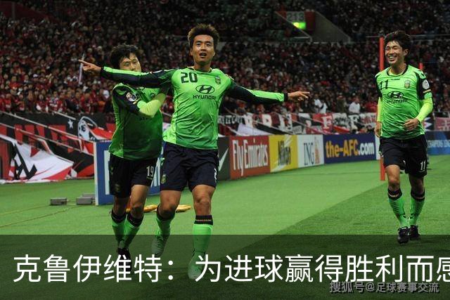 克鲁伊维特：为进球赢得胜利而感到高兴，已准备迎战曼联