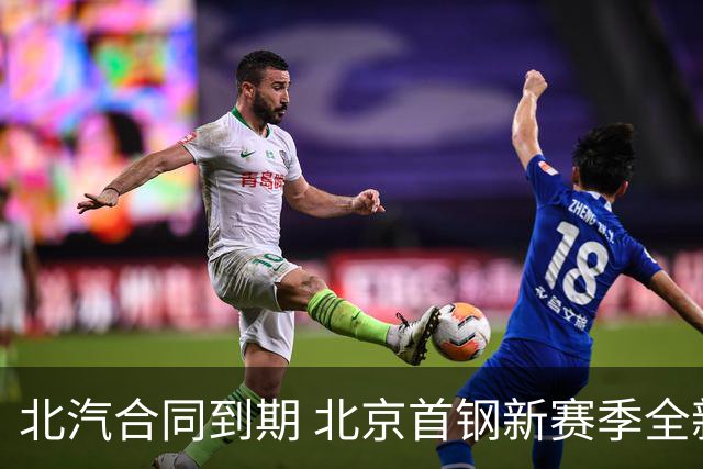 北汽合同到期 北京首钢新赛季全新面貌与雄心